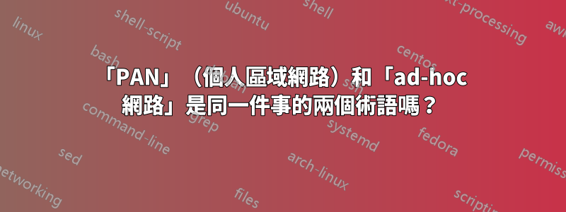 「PAN」（個人區域網路）和「ad-hoc 網路」是同一件事的兩個術語嗎？