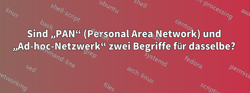 Sind „PAN“ (Personal Area Network) und „Ad-hoc-Netzwerk“ zwei Begriffe für dasselbe?