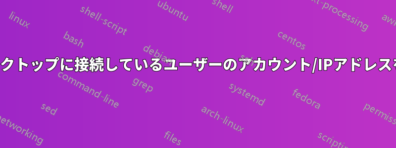 リモートデスクトップに接続しているユーザーのアカウント/IPアドレスを一致させる