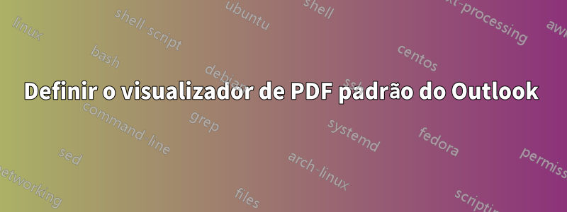 Definir o visualizador de PDF padrão do Outlook