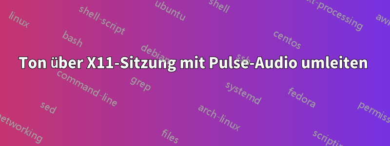 Ton über X11-Sitzung mit Pulse-Audio umleiten