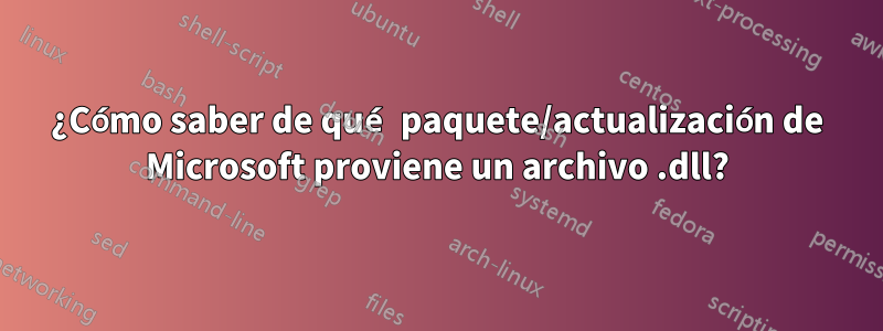 ¿Cómo saber de qué paquete/actualización de Microsoft proviene un archivo .dll?