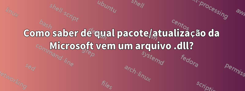 Como saber de qual pacote/atualização da Microsoft vem um arquivo .dll?