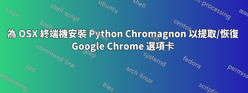 為 OSX 終端機安裝 Python Chromagnon 以提取/恢復 Google Chrome 選項卡