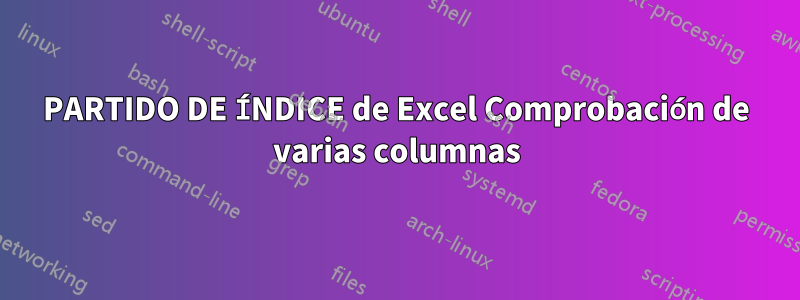 PARTIDO DE ÍNDICE de Excel Comprobación de varias columnas