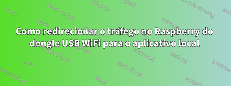 Como redirecionar o tráfego no Raspberry do dongle USB WiFi para o aplicativo local