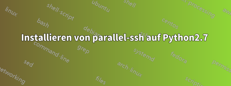 Installieren von parallel-ssh auf Python2.7