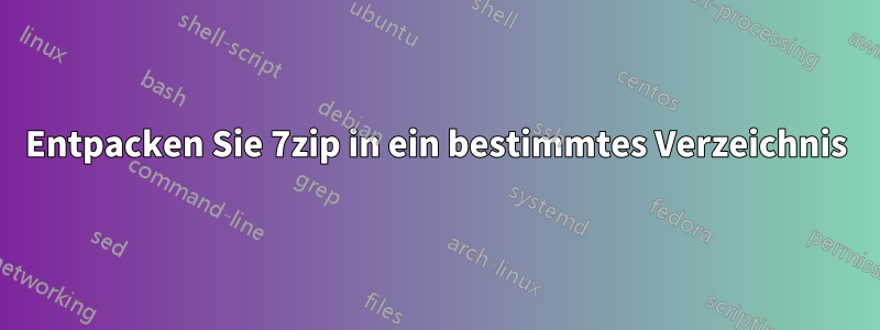 Entpacken Sie 7zip in ein bestimmtes Verzeichnis