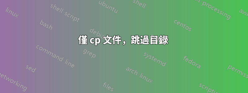 僅 cp 文件，跳過目錄