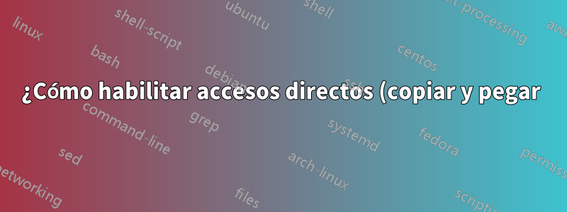 ¿Cómo habilitar accesos directos (copiar y pegar) dentro de la aplicación Java chroot?