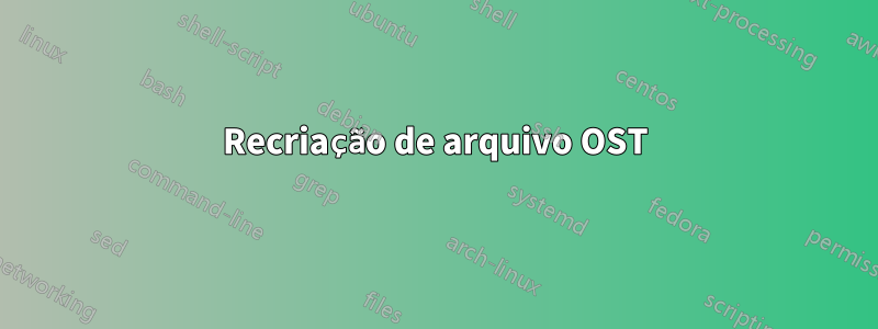 Recriação de arquivo OST