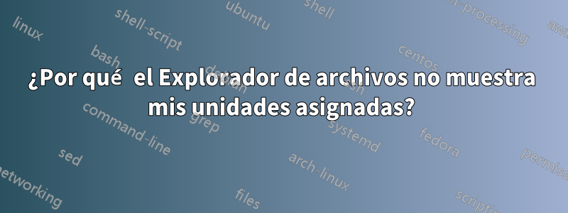 ¿Por qué el Explorador de archivos no muestra mis unidades asignadas?