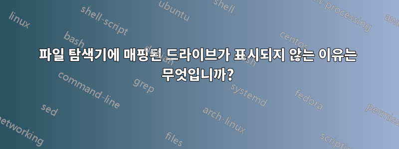 파일 탐색기에 매핑된 드라이브가 표시되지 않는 이유는 무엇입니까?