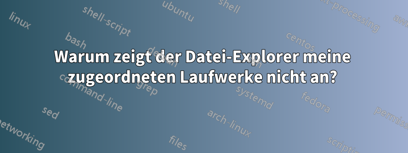 Warum zeigt der Datei-Explorer meine zugeordneten Laufwerke nicht an?