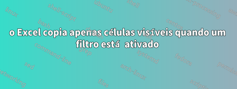 o Excel copia apenas células visíveis quando um filtro está ativado