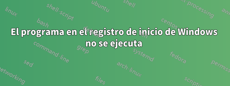 El programa en el registro de inicio de Windows no se ejecuta