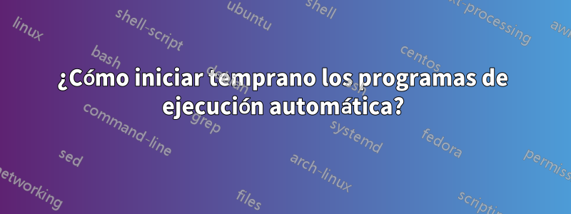 ¿Cómo iniciar temprano los programas de ejecución automática?