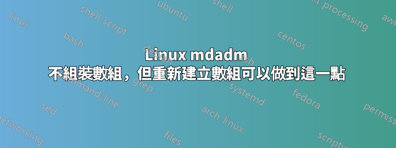 Linux mdadm 不組裝數組，但重新建立數組可以做到這一點