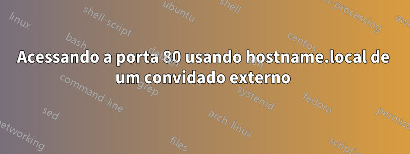 Acessando a porta 80 usando hostname.local de um convidado externo