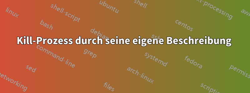 Kill-Prozess durch seine eigene Beschreibung