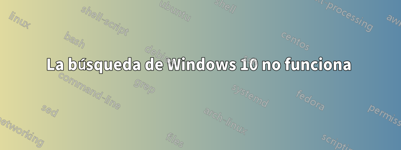 La búsqueda de Windows 10 no funciona