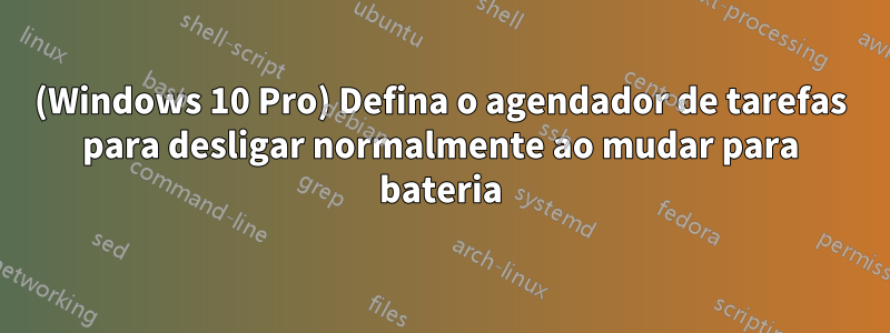 (Windows 10 Pro) Defina o agendador de tarefas para desligar normalmente ao mudar para bateria