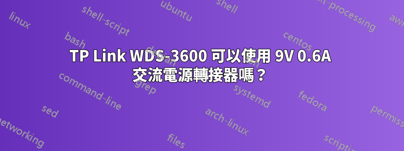 TP Link WDS-3600 可以使用 9V 0.6A 交流電源轉接器嗎？