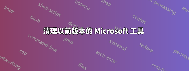 清理以前版本的 Microsoft 工具