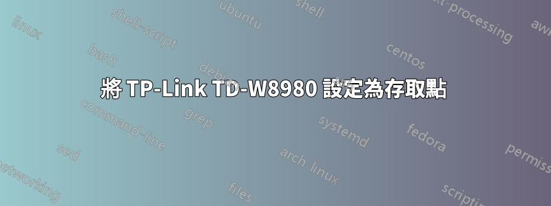 將 TP-Link TD-W8980 設定為存取點