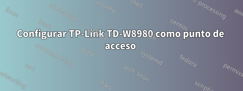 Configurar TP-Link TD-W8980 como punto de acceso