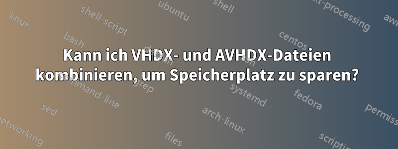 Kann ich VHDX- und AVHDX-Dateien kombinieren, um Speicherplatz zu sparen?