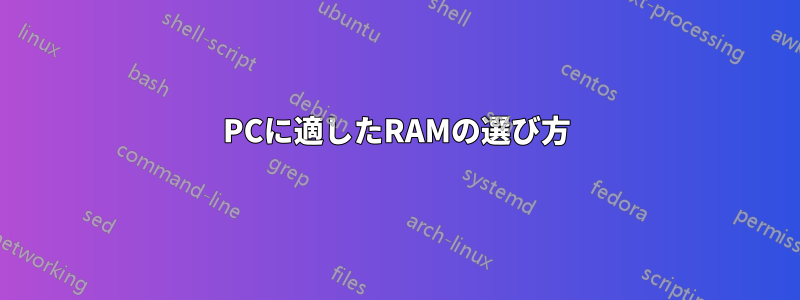 PCに適したRAMの選び方