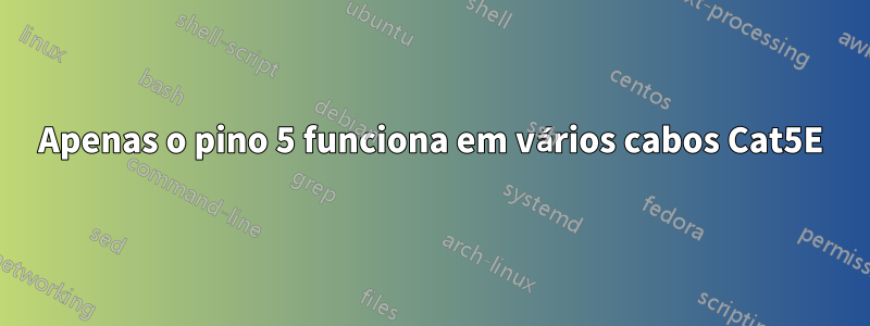 Apenas o pino 5 funciona em vários cabos Cat5E