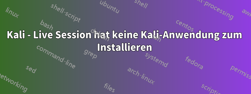 Kali - Live Session hat keine Kali-Anwendung zum Installieren