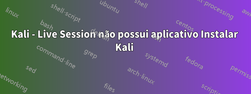 Kali - Live Session não possui aplicativo Instalar Kali