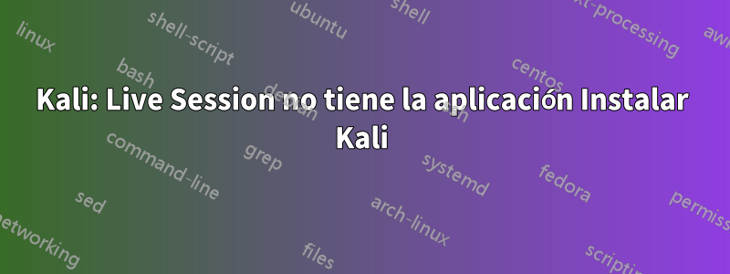 Kali: Live Session no tiene la aplicación Instalar Kali