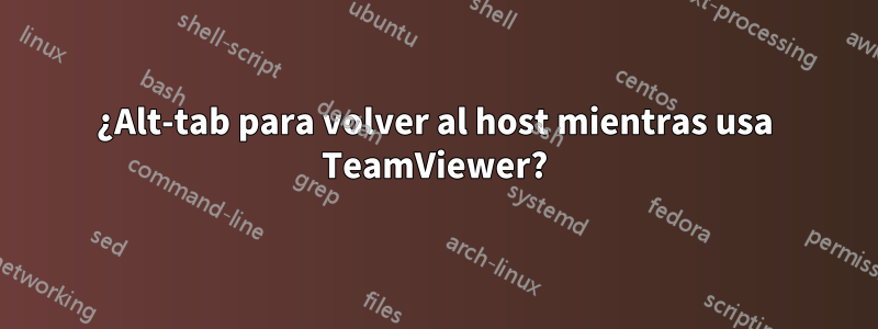 ¿Alt-tab para volver al host mientras usa TeamViewer?