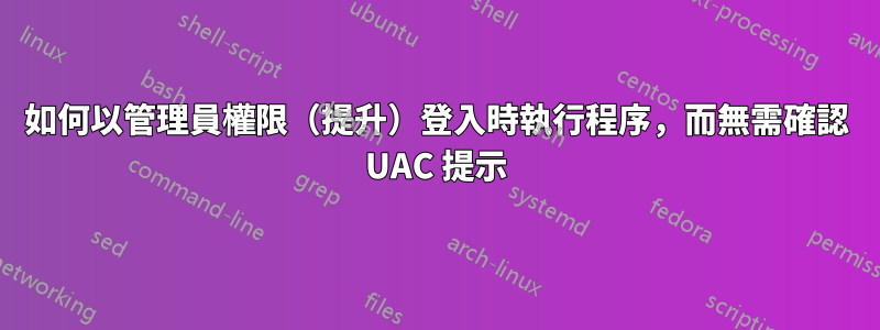 如何以管理員權限（提升）登入時執行程序，而無需確認 UAC 提示