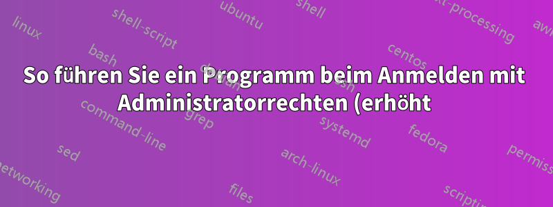 So führen Sie ein Programm beim Anmelden mit Administratorrechten (erhöht) aus, ohne die UAC-Eingabeaufforderung bestätigen zu müssen
