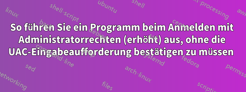 So führen Sie ein Programm beim Anmelden mit Administratorrechten (erhöht) aus, ohne die UAC-Eingabeaufforderung bestätigen zu müssen 