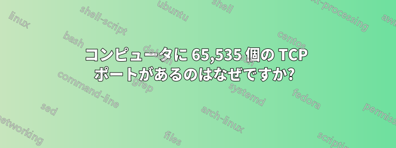 コンピュータに 65,535 個の TCP ポートがあるのはなぜですか? 