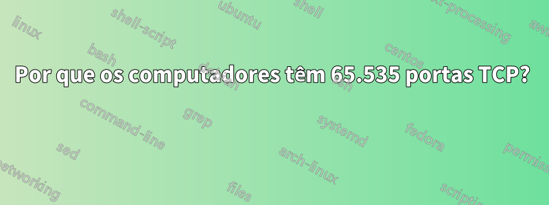 Por que os computadores têm 65.535 portas TCP? 