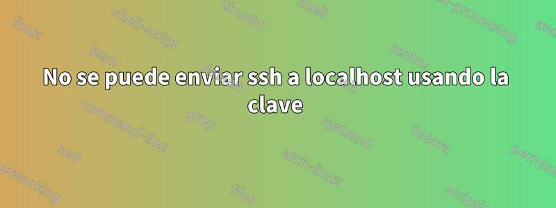 No se puede enviar ssh a localhost usando la clave