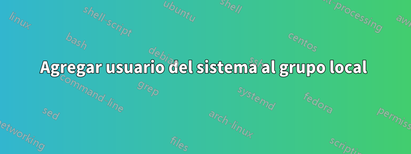 Agregar usuario del sistema al grupo local