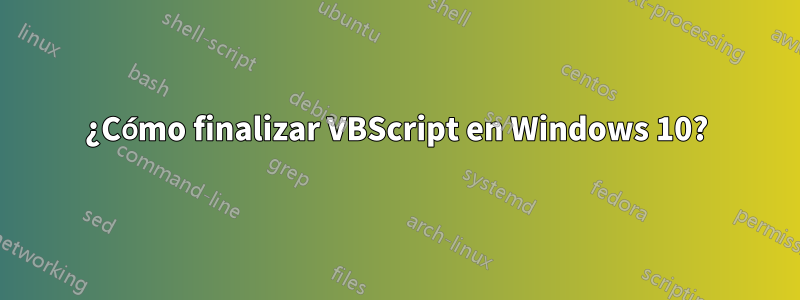 ¿Cómo finalizar VBScript en Windows 10?