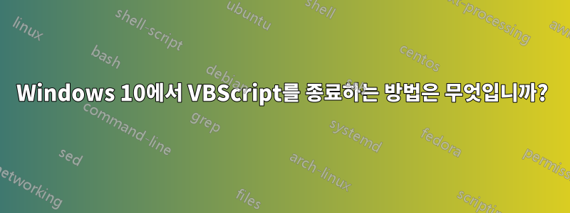 Windows 10에서 VBScript를 종료하는 방법은 무엇입니까?