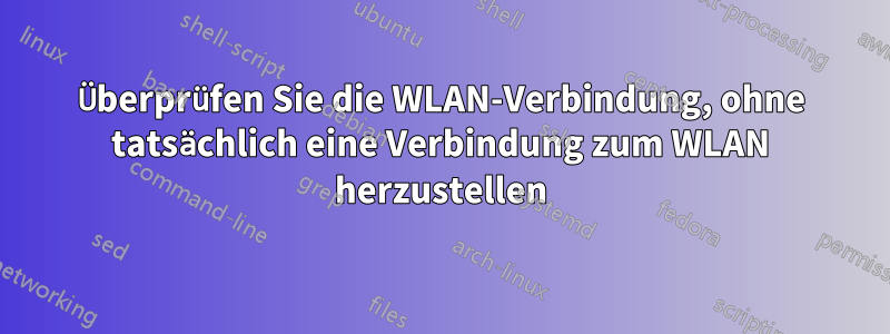 Überprüfen Sie die WLAN-Verbindung, ohne tatsächlich eine Verbindung zum WLAN herzustellen