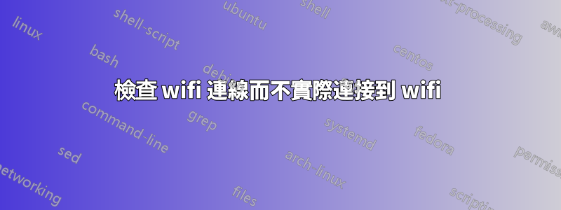 檢查 wifi 連線而不實際連接到 wifi