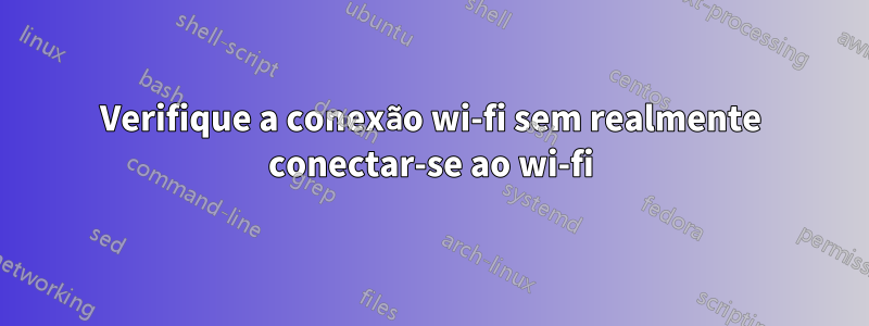 Verifique a conexão wi-fi sem realmente conectar-se ao wi-fi