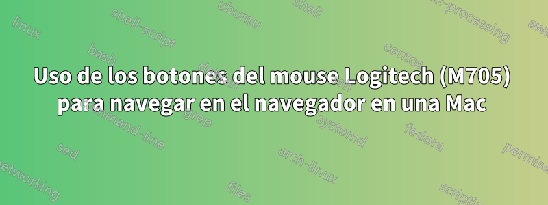 Uso de los botones del mouse Logitech (M705) para navegar en el navegador en una Mac